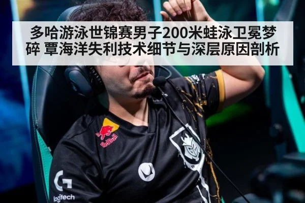多哈游泳世锦赛男子200米蛙泳卫冕梦碎 覃海洋失利技术细节与深层原因剖析