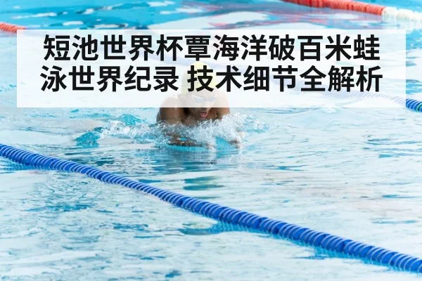 短池世界杯覃海洋破百米蛙泳世界纪录 技术细节全解析
